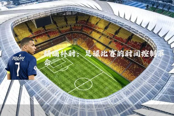 精确补时：足球比赛的时间控制革命