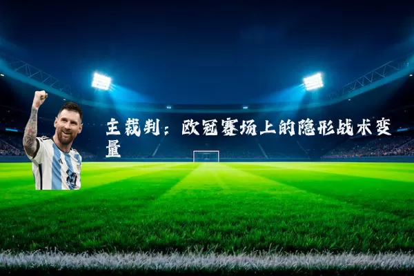 主裁判:欧冠赛场上的隐形战术变量
