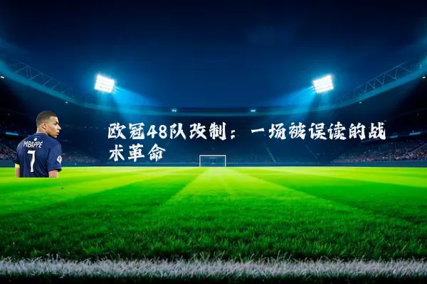欧冠48队改制:一场被误读的战术革命