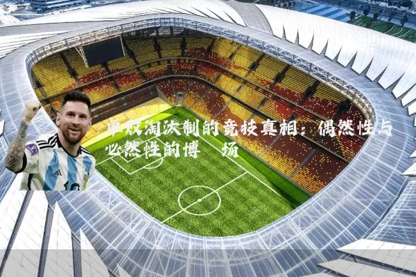 单败淘汰制的竞技真相:偶然性与必然性的博弈场
