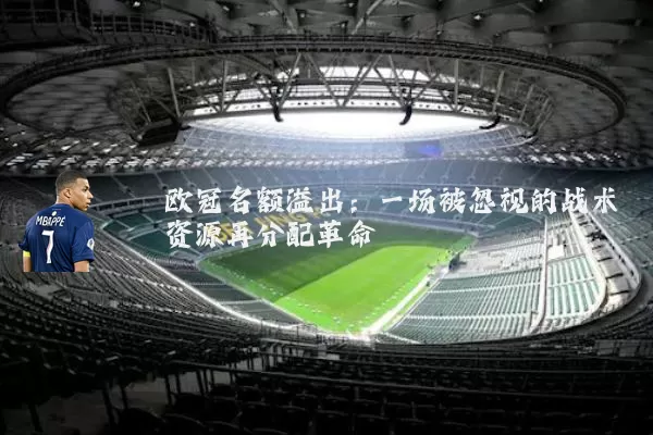 欧冠名额溢出:一场被忽视的战术资源再分配革命