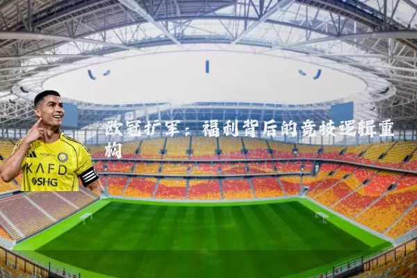 欧冠扩军:福利背后的竞技逻辑重构