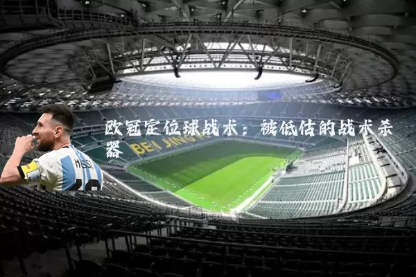 欧冠定位球战术:被低估的战术杀器