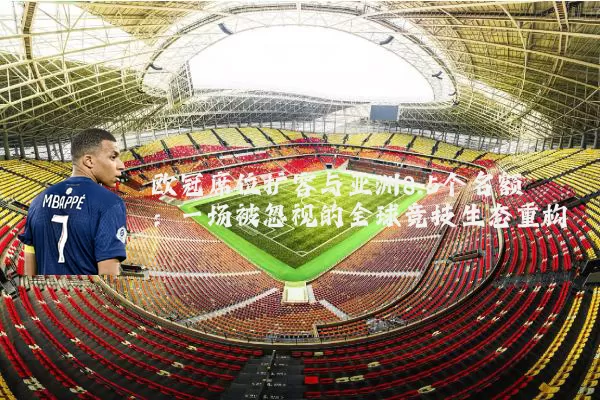 欧冠席位扩容与亚洲8.5个名额：一场被忽视的全球竞技生态重构