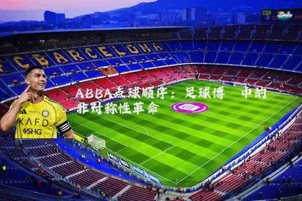 ABBA点球顺序：足球博弈中的非对称性革命
